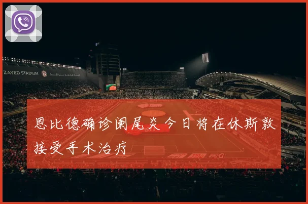 恩比德确诊阑尾炎今日将在休斯敦接受手术治疗