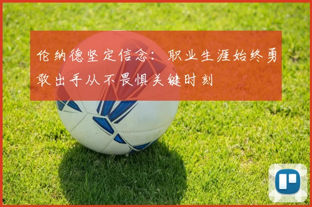 伦纳德坚定信念：职业生涯始终勇敢出手从不畏惧关键时刻