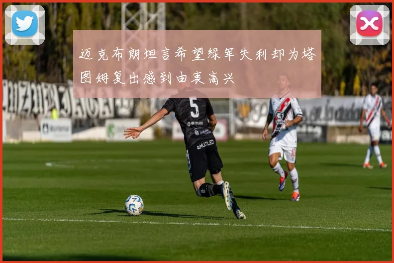 迈克布朗坦言希望绿军失利却为塔图姆复出感到由衷高兴