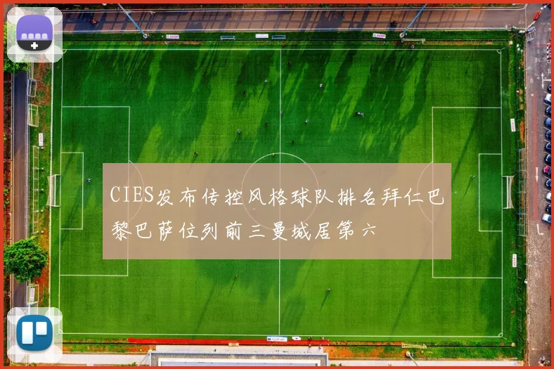 CIES发布传控风格球队排名拜仁巴黎巴萨位列前三曼城居第六