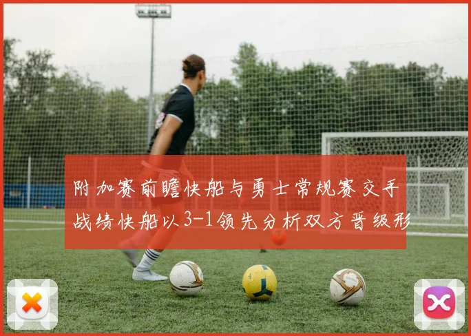 附加赛前瞻快船与勇士常规赛交手战绩快船以3-1领先分析双方晋级形势